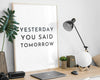 MOTIVATIONAL PRINT | Yesterday You Said Tomorrow Print | Motivational Poster | Office Décor | Typography Print - Happy You Prints