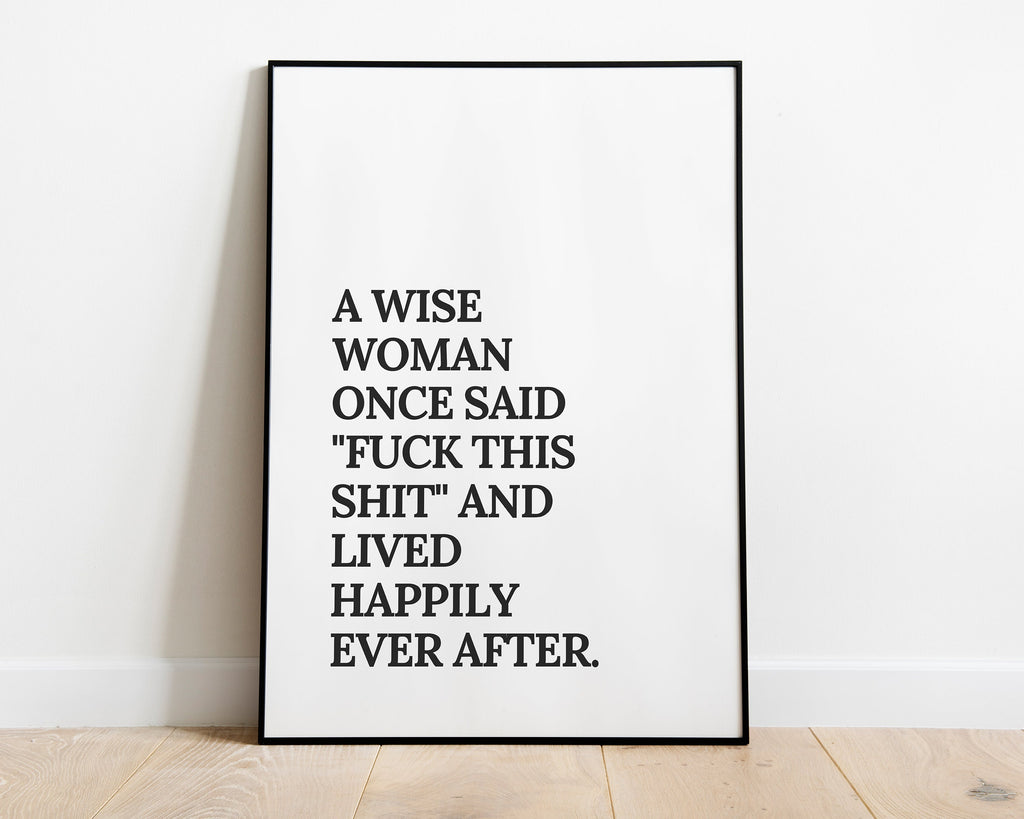 WOMEN QUOTE PRINTS - Wise Women Print - Wall Art Paper Print Quotes Gift For Housewarming - A Wise Woman Said Fuck This Shit Motivate Art - Happy You Prints