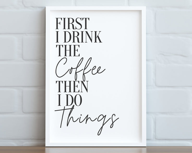 KITCHEN PRINTS | First I Drink Coffee | Kitchen Wall Décor | Kitchen Wall Art  | Funny Kitchen Art | Kitchen Poster - Happy You Prints