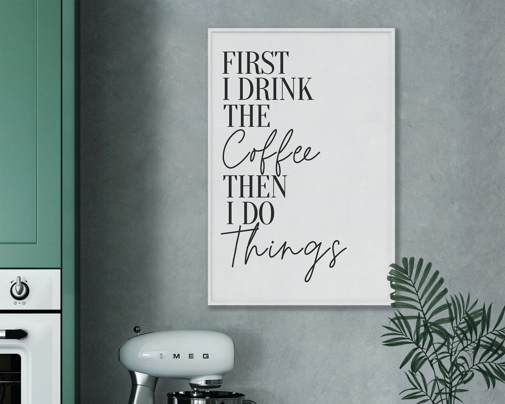 KITCHEN PRINTS | First I Drink Coffee | Kitchen Wall DÃ©cor | Kitchen Wall Art  | Funny Kitchen Art | Kitchen Poster - Happy You Prints