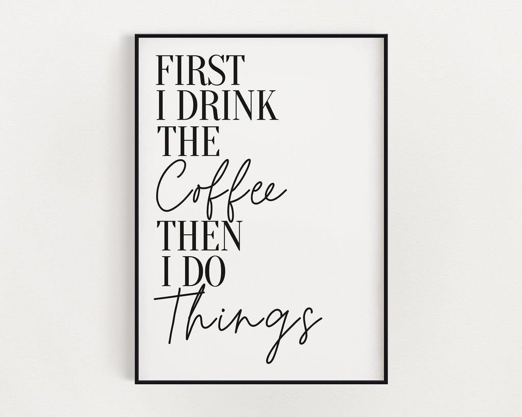 KITCHEN PRINTS | First I Drink Coffee | Kitchen Wall Décor | Kitchen Wall Art  | Funny Kitchen Art | Kitchen Poster - Happy You Prints