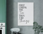 KITCHEN PRINTS | First I Drink Tea | Kitchen Wall Décor | Kitchen Wall Art  | Funny Kitchen Art | Kitchen Poster - Happy You Prints