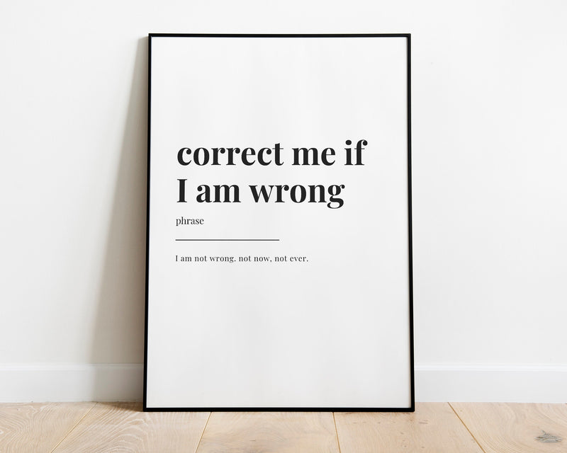 Correct Me If I Am Wrong Print | Wall Art Print