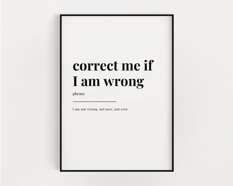 Correct Me If I Am Wrong Print | Wall Art Print